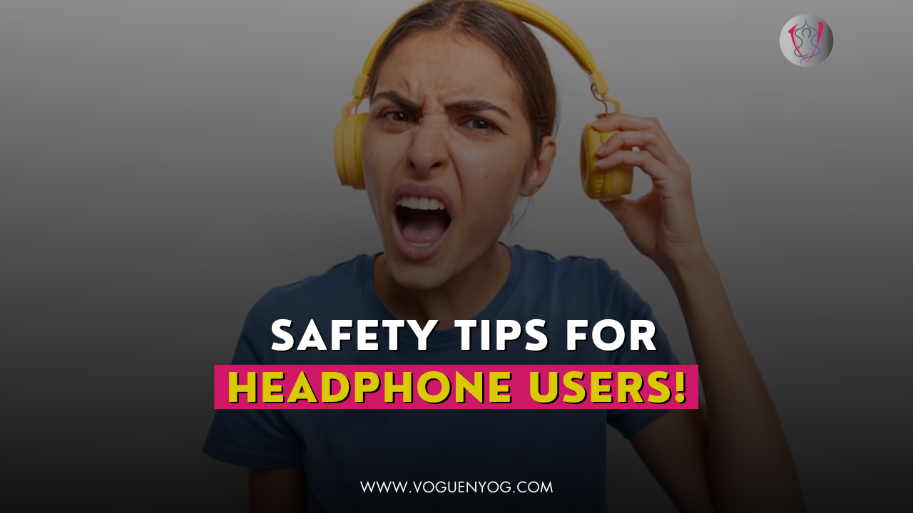 5 Safety Tips To Follow If You Use Headphones | VOGUENYOG