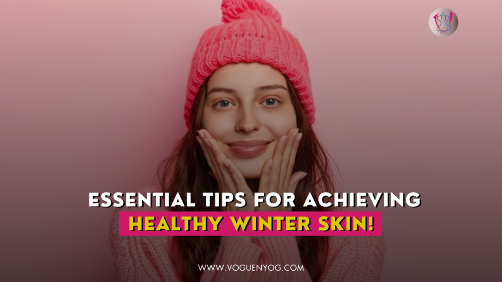 Essential-Tips-for-Achieving-Healthy-Winter-Skin